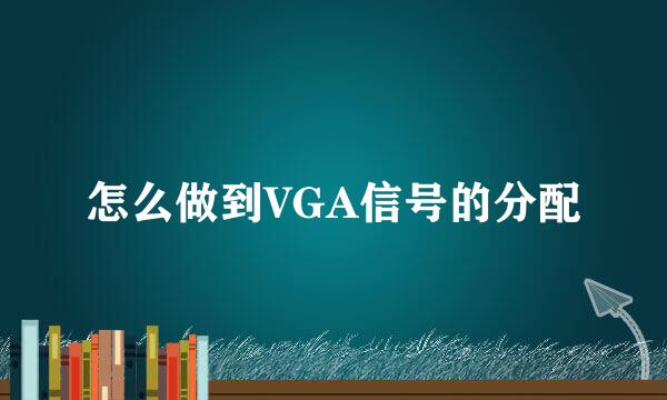 怎么做到VGA信号的分配