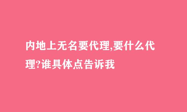 内地上无名要代理,要什么代理?谁具体点告诉我