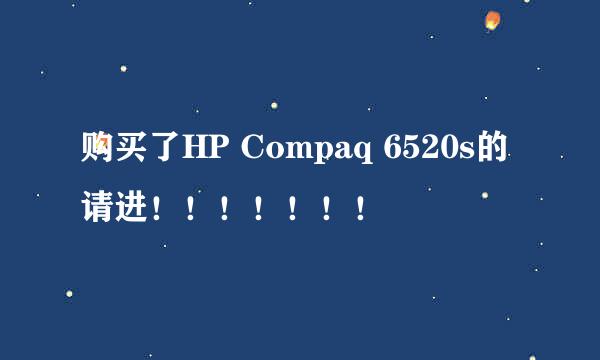 购买了HP Compaq 6520s的请进！！！！！！！