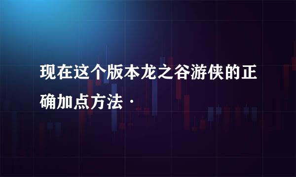 现在这个版本龙之谷游侠的正确加点方法·