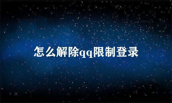 怎么解除qq限制登录