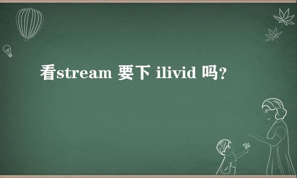 看stream 要下 ilivid 吗？