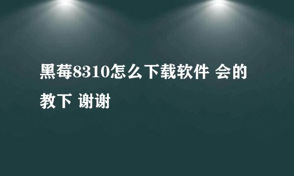 黑莓8310怎么下载软件 会的教下 谢谢