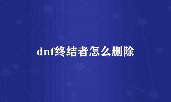 dnf终结者怎么删除