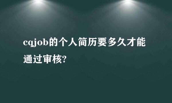 cqjob的个人简历要多久才能通过审核?