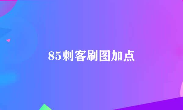 85刺客刷图加点