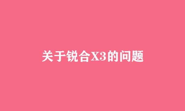 关于锐合X3的问题