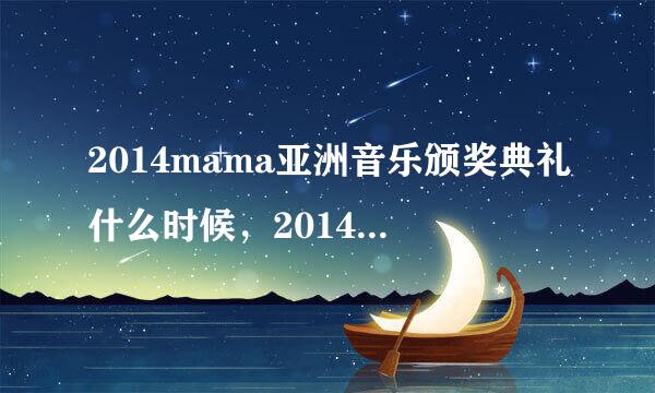 2014mama亚洲音乐颁奖典礼什么时候，2014mama亚洲音乐颁奖典礼时间