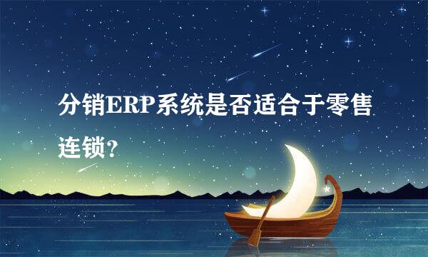 分销ERP系统是否适合于零售连锁？