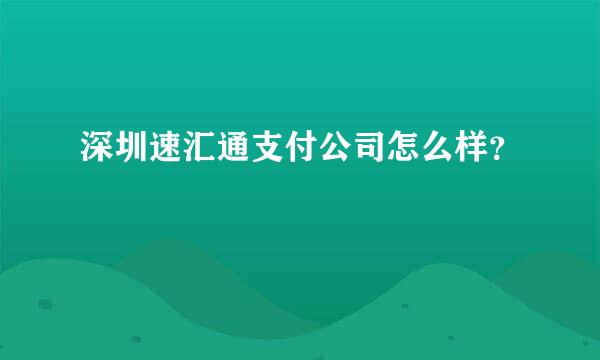 深圳速汇通支付公司怎么样？