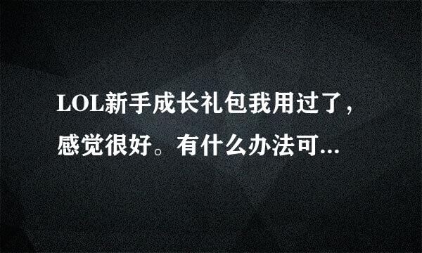 LOL新手成长礼包我用过了，感觉很好。有什么办法可以快速升级呢？