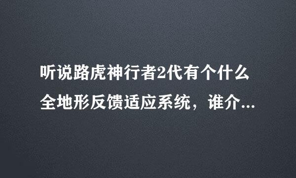 听说路虎神行者2代有个什么全地形反馈适应系统，谁介绍下吧~