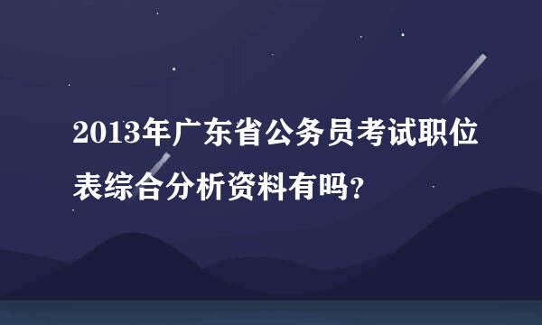 2013年广东省公务员考试职位表综合分析资料有吗？