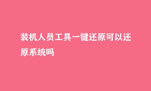 装机人员工具一键还原可以还原系统吗