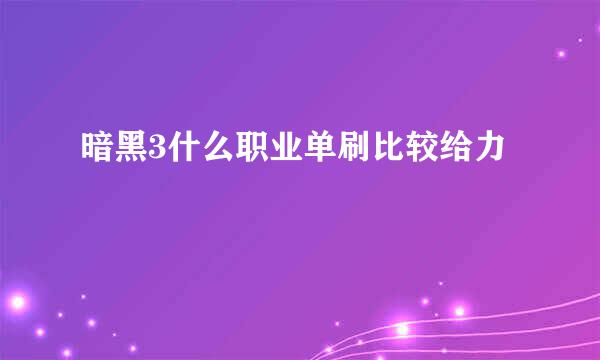 暗黑3什么职业单刷比较给力