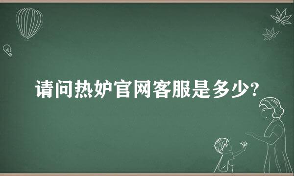 请问热妒官网客服是多少?