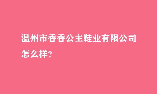 温州市香香公主鞋业有限公司怎么样？