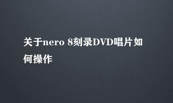 关于nero 8刻录DVD唱片如何操作