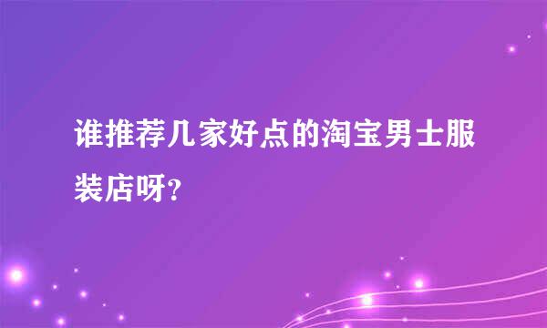 谁推荐几家好点的淘宝男士服装店呀？