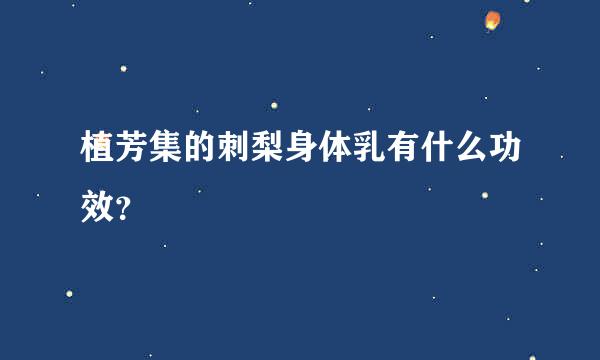 植芳集的刺梨身体乳有什么功效？