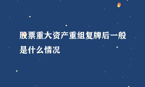 股票重大资产重组复牌后一般是什么情况