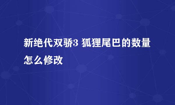 新绝代双骄3 狐狸尾巴的数量怎么修改