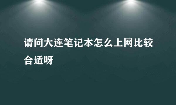 请问大连笔记本怎么上网比较合适呀