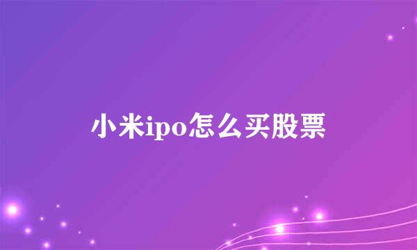 小米ipo怎么买股票