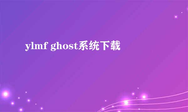 ylmf ghost系统下载