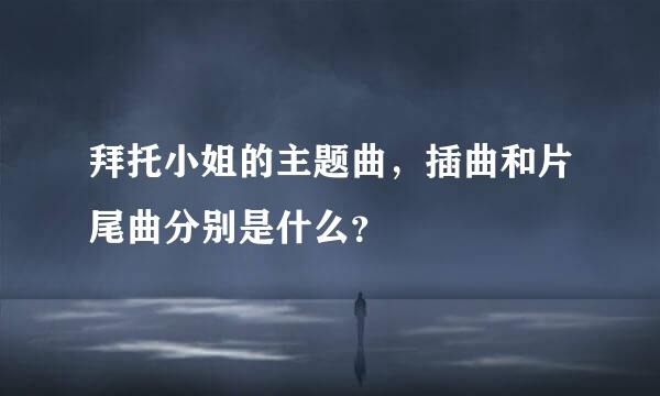 拜托小姐的主题曲，插曲和片尾曲分别是什么？