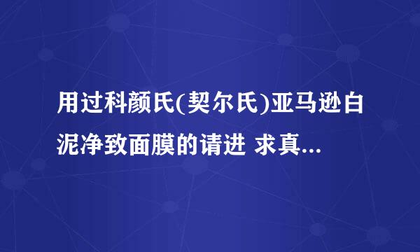 用过科颜氏(契尔氏)亚马逊白泥净致面膜的请进 求真实使用效果