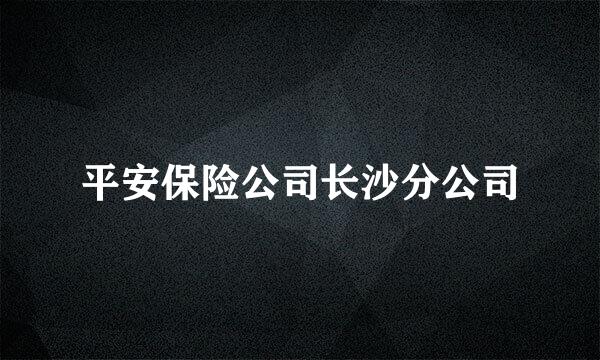 平安保险公司长沙分公司