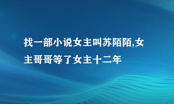 找一部小说女主叫苏陌陌,女主哥哥等了女主十二年