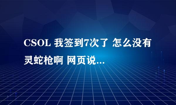 CSOL 我签到7次了 怎么没有 灵蛇枪啊 网页说让我上游戏领取‘福’字 我进游戏里看没有 求解释