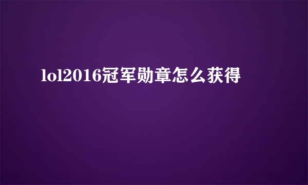 lol2016冠军勋章怎么获得