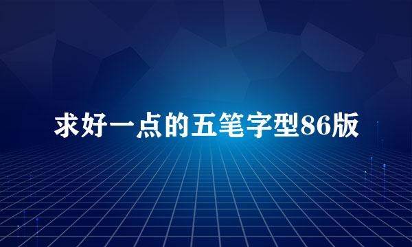 求好一点的五笔字型86版