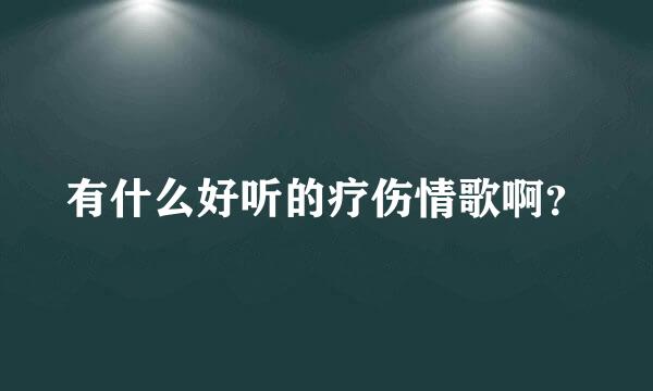 有什么好听的疗伤情歌啊？