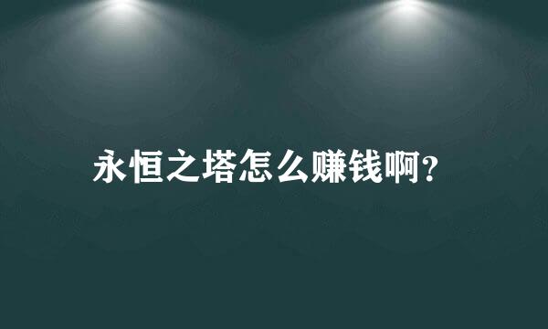 永恒之塔怎么赚钱啊？