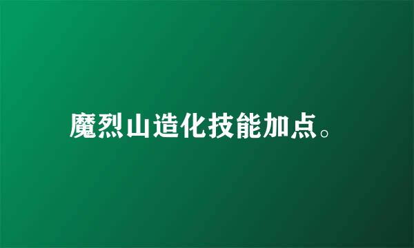 魔烈山造化技能加点。