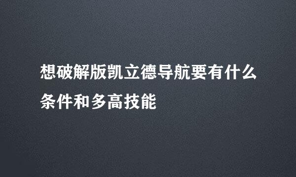 想破解版凯立德导航要有什么条件和多高技能