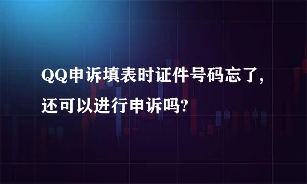 QQ申诉填表时证件号码忘了,还可以进行申诉吗?