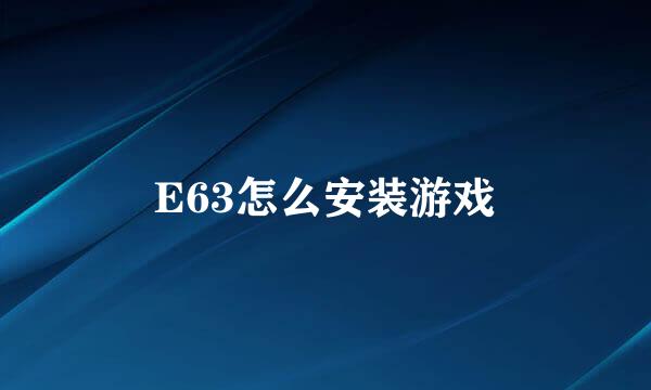 E63怎么安装游戏