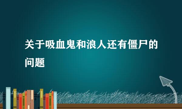 关于吸血鬼和浪人还有僵尸的问题