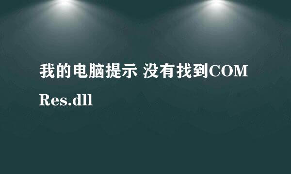 我的电脑提示 没有找到COMRes.dll