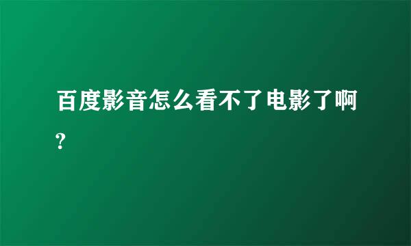 百度影音怎么看不了电影了啊?