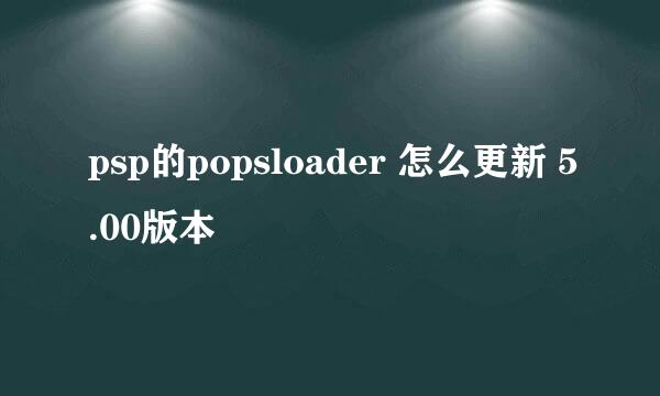 psp的popsloader 怎么更新 5.00版本