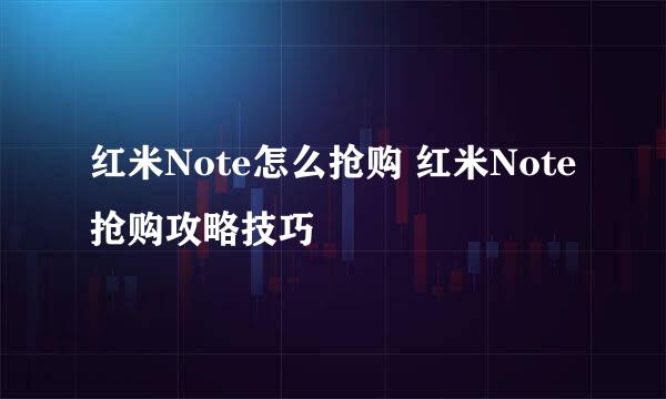 红米Note怎么抢购 红米Note抢购攻略技巧