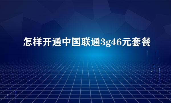 怎样开通中国联通3g46元套餐