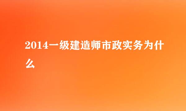 2014一级建造师市政实务为什么