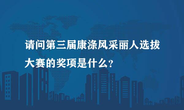 请问第三届康涤风采丽人选拔大赛的奖项是什么？